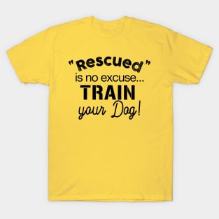 Rescued is no Excuse, train your dog T-Shirt